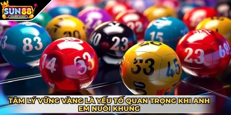 Cách nuôi lô khung 5 ngày hiệu quả - Tối ưu tỷ lệ trúng lớn 3 Tâm lý vững vàng là yếu tố quan trọng khi anh em nuôi khung
