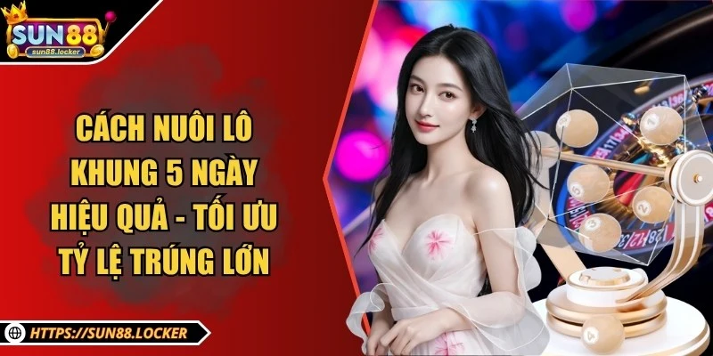 Cách nuôi lô khung 5 ngày hiệu quả - Tối ưu tỷ lệ trúng lớn 7 Cách nuôi lô khung 5 ngày hiệu quả - Tối ưu tỷ lệ trúng lớn