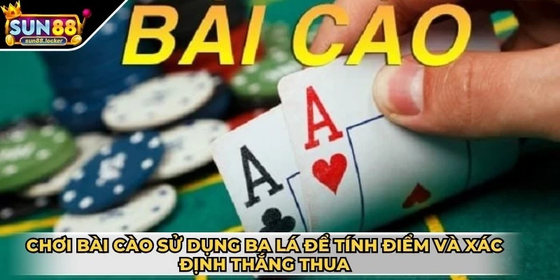 Chơi bài Cào là gì? Hướng dẫn cách đánh chuẩn nhất 2 Chơi bài Cào sử dụng ba lá để tính điểm và xác định thắng thua