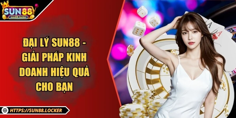 Đại lý Sun88 - Giải pháp kinh doanh hiệu quả cho bạn 1 Đại lý Sun88 - Giải pháp kinh doanh hiệu quả cho bạn