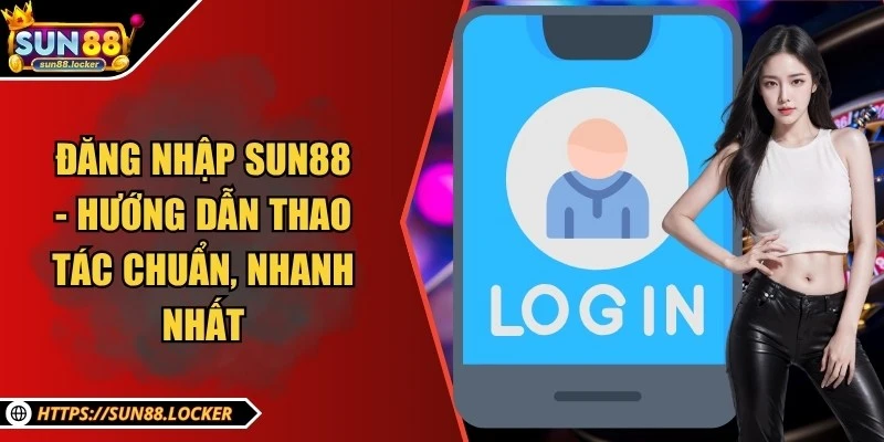 Đăng nhập Sun88 - Hướng dẫn thao tác chuẩn, nhanh nhất 1 Đăng nhập Sun88 - Hướng dẫn thao tác chuẩn, nhanh nhất