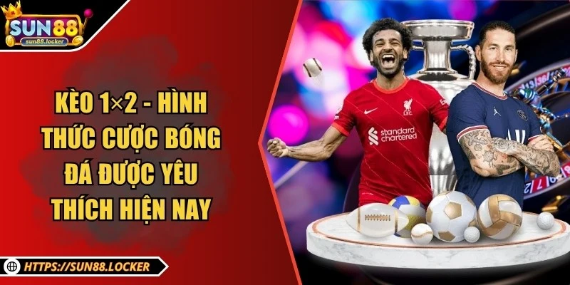 Kèo 1×2 - Hình thức cược bóng đá được yêu thích hiện nay 1 Kèo 1×2 - Hình thức cược bóng đá được yêu thích hiện nay