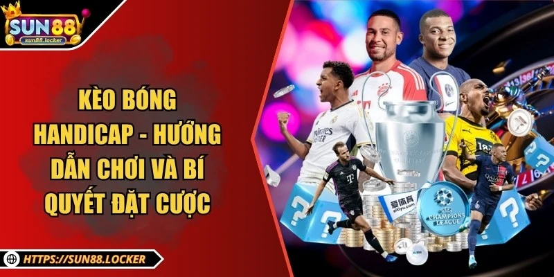 Kèo bóng Handicap - Hướng dẫn chơi và bí quyết đặt cược 2 Kèo bóng Handicap - Hướng dẫn chơi và bí quyết đặt cược