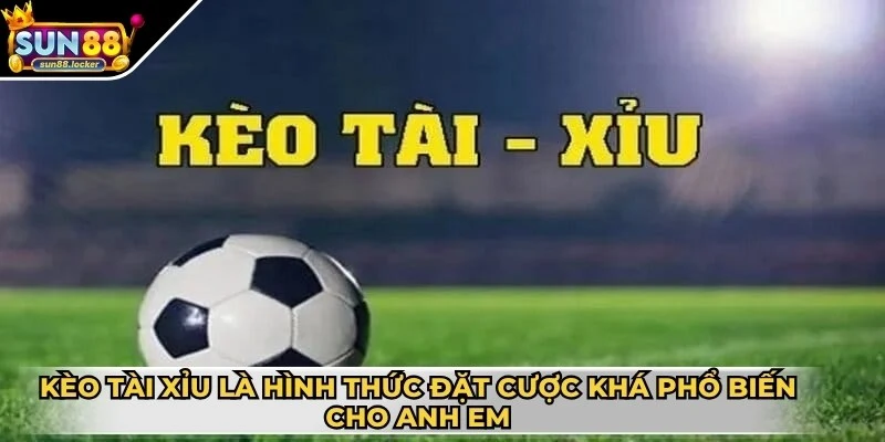 Kèo Tài Xỉu - Bí quyết chơi hiệu quả dành cho anh em 2 Kèo Tài Xỉu là hình thức đặt cược khá phổ biến cho anh em