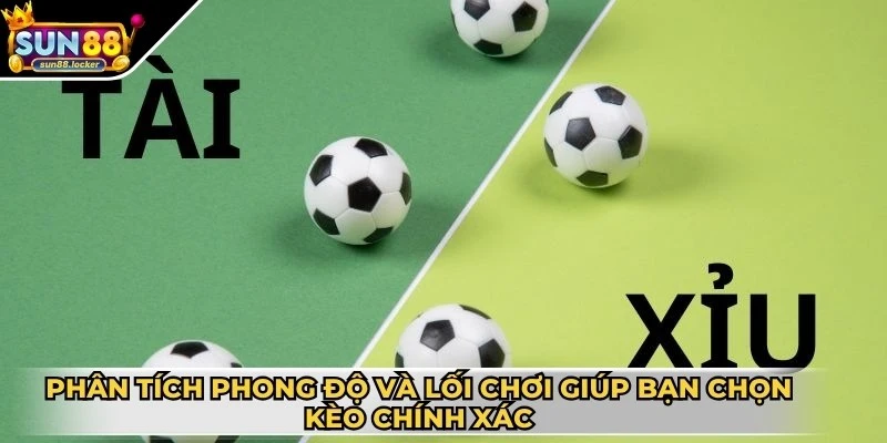 Kèo Tài Xỉu - Bí quyết chơi hiệu quả dành cho anh em 4 Phân tích phong độ và lối chơi giúp bạn đưa ra chọn kèo chính xác