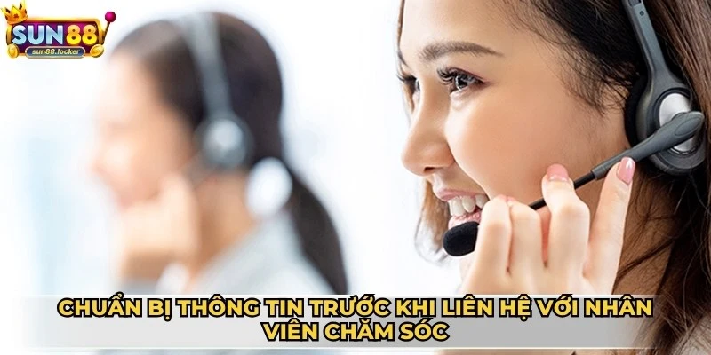 Liên hệ Sun88 3 Chuẩn bị kỹ thông tin trước khi liên hệ với nhân viên chăm sóc