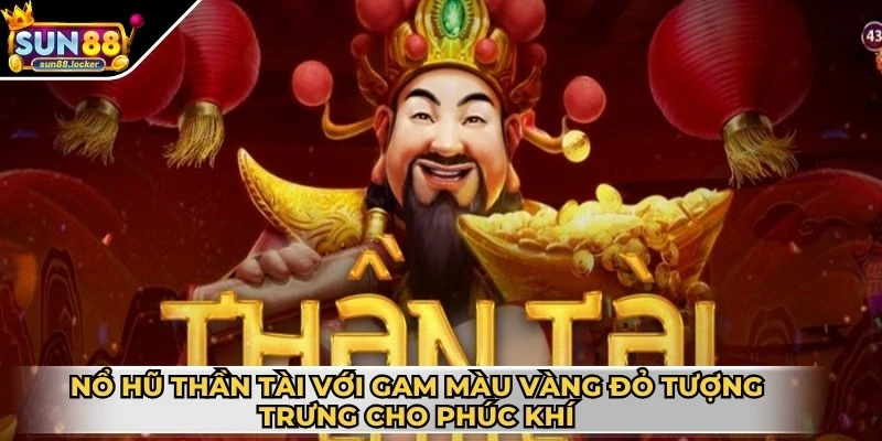 Nổ hũ Thần Tài - Siêu phẩm săn thưởng cực hot hiện nay 2 Nổ hũ Thần Tài nổi bật với gam màu vàng đỏ tượng trưng cho phúc khí