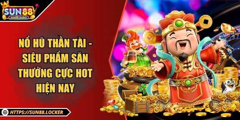 Nổ hũ Thần Tài - Siêu phẩm săn thưởng cực hot hiện nay 2 Nổ hũ Thần Tài - Siêu phẩm săn thưởng cực hot hiện nay