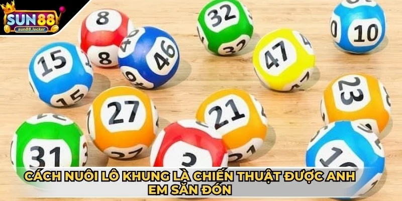 Nuôi lô khung - Chìa khóa tìm kiếm các con số may mắn 2 Cách nuôi lô khung là chiến thuật được nhiều anh em săn đón