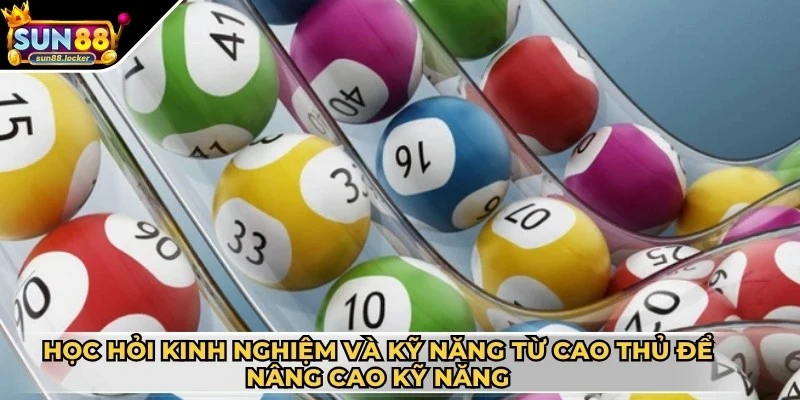 Xổ số Sun88 3 Học hỏi kinh nghiệm và kỹ năng từ các cao thủ để nâng cao kỹ năng lô đề